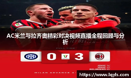 熊猫体育AC米兰与拉齐奥精彩对决视频直播全程回顾与分析