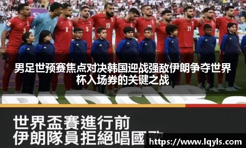 熊猫体育男足世预赛焦点对决韩国迎战强敌伊朗争夺世界杯入场券的关键之战